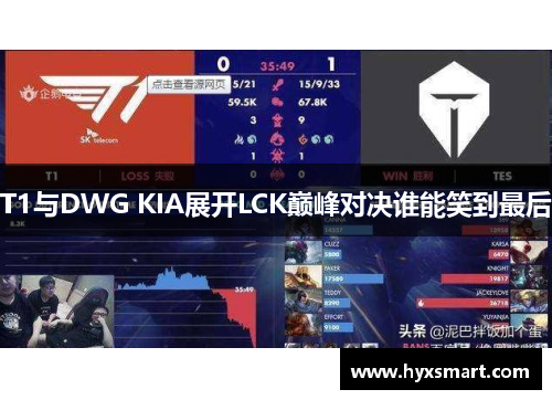 T1与DWG KIA展开LCK巅峰对决谁能笑到最后