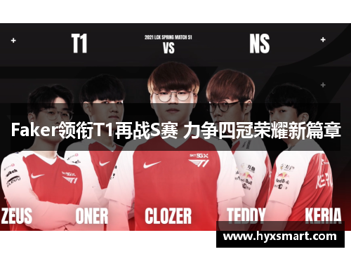 Faker领衔T1再战S赛 力争四冠荣耀新篇章 Faker领衔T1再战S赛 力争四冠荣耀新篇章