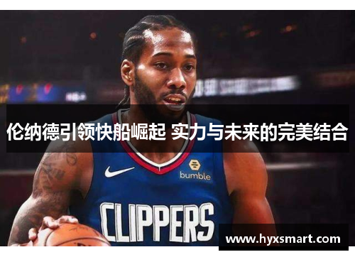 伦纳德引领快船崛起 实力与未来的完美结合