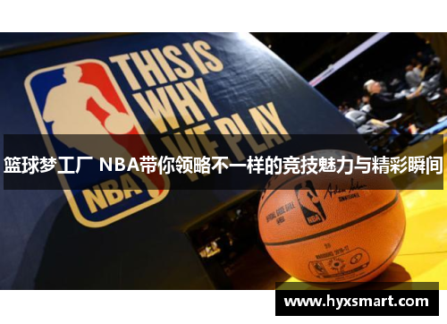 篮球梦工厂 NBA带你领略不一样的竞技魅力与精彩瞬间
