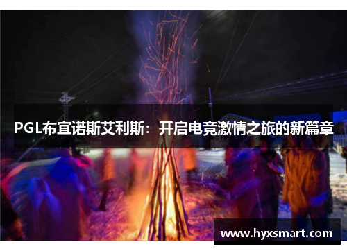 PGL布宜诺斯艾利斯：开启电竞激情之旅的新篇章