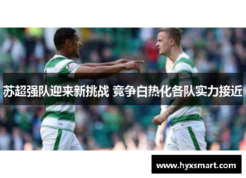 苏超强队迎来新挑战 竞争白热化各队实力接近 苏超强队迎来新挑战 竞争白热化各队实力接近