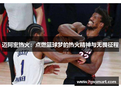 迈阿密热火:点燃篮球梦的热火精神与无畏征程 迈阿密热火:点燃篮球梦的热火精神与无畏征程