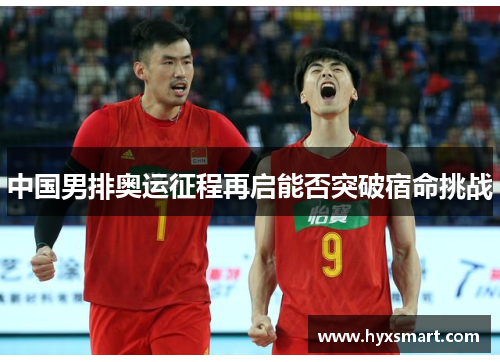 中国男排奥运征程再启能否突破宿命挑战